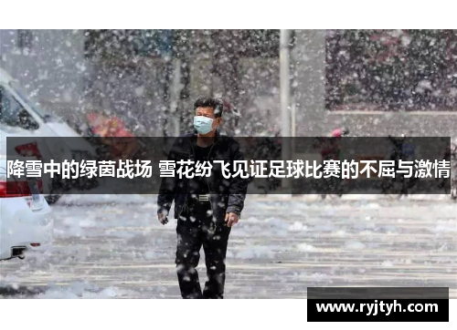 降雪中的绿茵战场 雪花纷飞见证足球比赛的不屈与激情