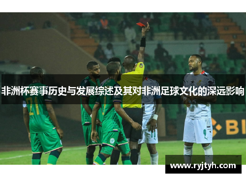 非洲杯赛事历史与发展综述及其对非洲足球文化的深远影响