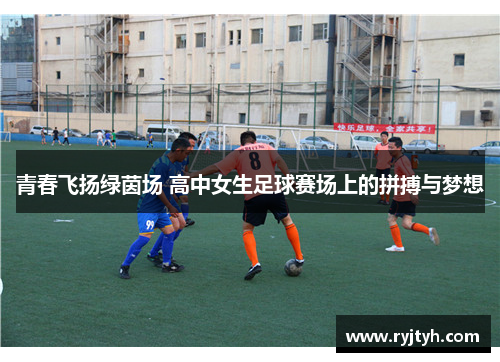 青春飞扬绿茵场 高中女生足球赛场上的拼搏与梦想