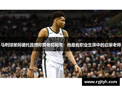 马刺球星阿德托昆博称赞老将帕克：他是我职业生涯中的启蒙老师