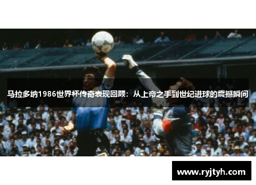 马拉多纳1986世界杯传奇表现回顾：从上帝之手到世纪进球的震撼瞬间