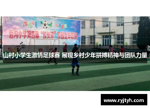 山村小学生激情足球赛 展现乡村少年拼搏精神与团队力量