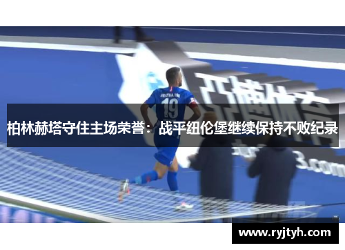 柏林赫塔守住主场荣誉：战平纽伦堡继续保持不败纪录