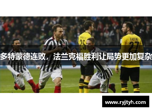多特蒙德连败，法兰克福胜利让局势更加复杂