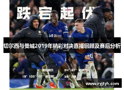 切尔西与曼城2019年精彩对决直播回顾及赛后分析