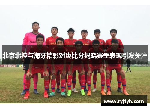 北京北控与海牙精彩对决比分揭晓赛季表现引发关注