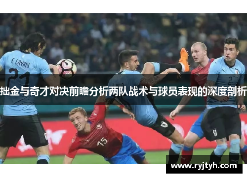 拙金与奇才对决前瞻分析两队战术与球员表现的深度剖析