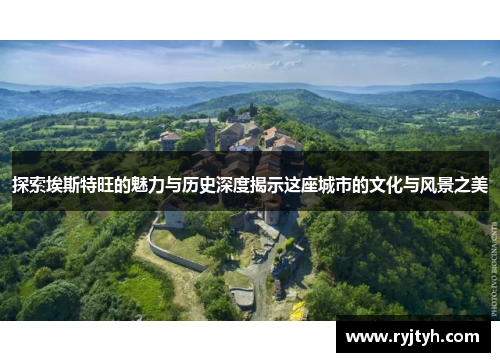 探索埃斯特旺的魅力与历史深度揭示这座城市的文化与风景之美