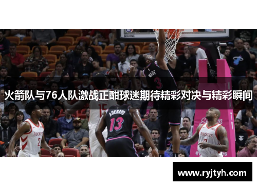 火箭队与76人队激战正酣球迷期待精彩对决与精彩瞬间