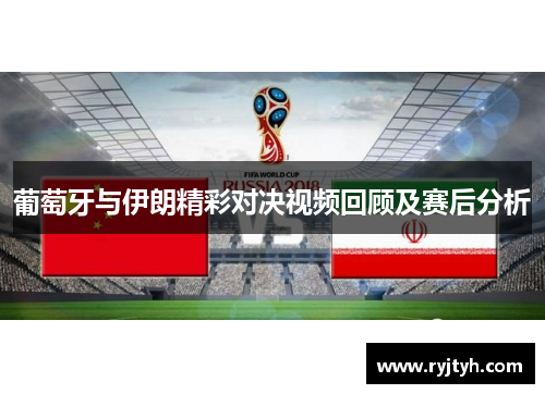 葡萄牙与伊朗精彩对决视频回顾及赛后分析