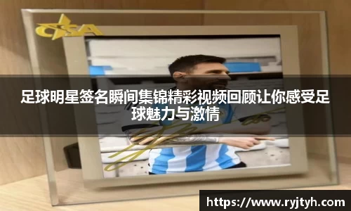 足球明星签名瞬间集锦精彩视频回顾让你感受足球魅力与激情